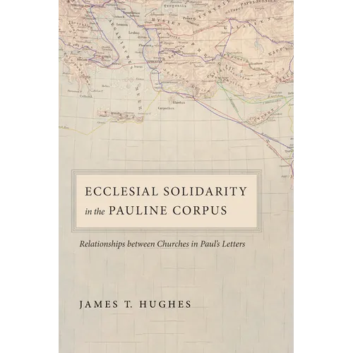 Ecclesial Solidarity in the Pauline Corpus: Relationships Between Churches in Paul's Letters