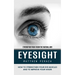 Eyesight: Strengthen Your Vision the Natural Way (How to Strengthen Your Eye Muscles and to Improve Your Vision)