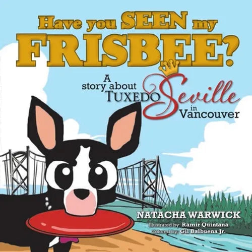 Have You Seen My Frisbee?: A Story About Tuxedo Seville, in Vancouver