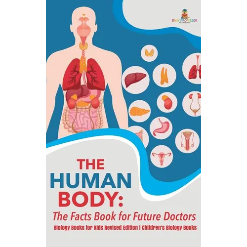 The Human Body: The Facts Book for Future Doctors - Biology Books for Kids Revised Edition Children's Biology Books