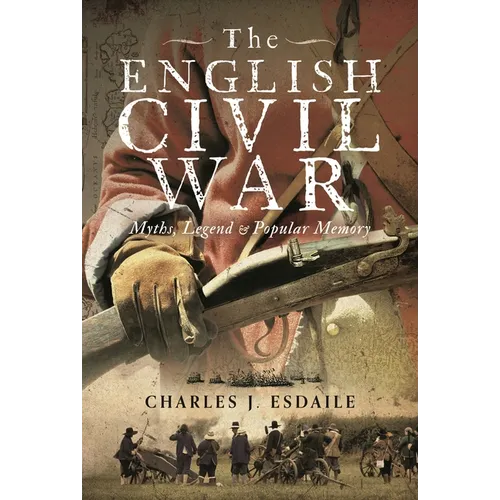 The English Civil War: Myth, Legend and Popular Memory