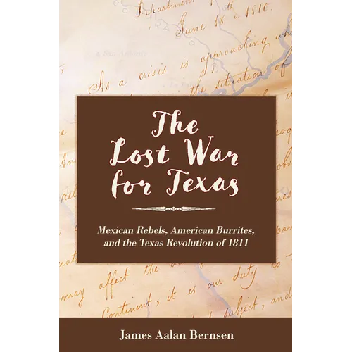 The Lost War for Texas: Mexican Rebels, American Burrites, and the Texas Revolution of 1811