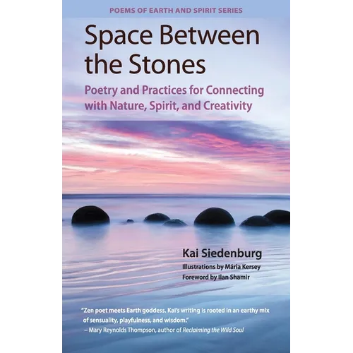 Space Between the Stones: Poetry and Practices for Connecting with Nature, Spirit, and Creativity