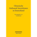 Chinesische Outbound-Investitionen in Deutschland: 'Rechtlicher Rahmen, Falle Und Analysen'