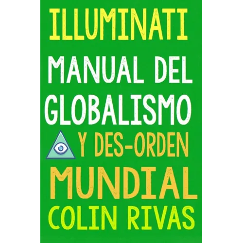 Illuminati: Manual del Globalismo Y Desorden Mundial