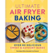 Ultimate Air Fryer Baking: Over 80 Delicious Sweet and Savoury Bakes