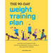 The 90-Day Weight Training Plan: An Effective Workout and Nutrition Program to Build Muscle and Maximize Energy