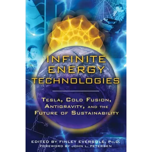 Infinite Energy Technologies: Tesla, Cold Fusion, Antigravity, and the Future of Sustainability