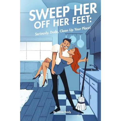 Sweep Her Off Her Feet: Seriously, Dude, Clean Up Your Place!