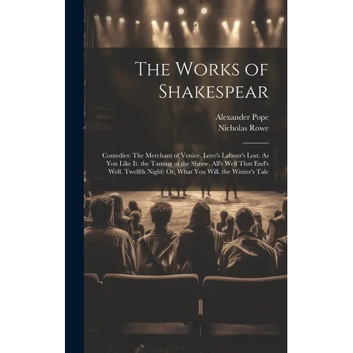 The Works of Shakespear: Comedies: The Merchant of Venice. Love's Labour's Lost. As You Like It. the Taming of the Shrew. All's Well That End's