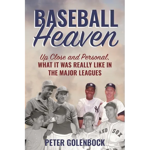 Baseball Heaven: Up Close and Personal, What It Was Really Like in the Major Leagues