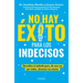 No Hay Éxito Para Los Indecisos: Descubre El Método Para, de Una Vez Por Todas, Alcanzar Tue Metas / The Choice Point
