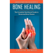 Bone Healing: A Wonder Herb With Bone Healing Properties (The Complete Nutritional Guide to Reversing Bone Disease)