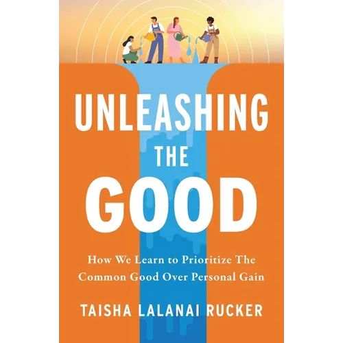 Unleashing the Good: How We Learn to Prioritize the Common Good Over Personal Gain - Paperback