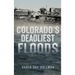 Colorado's Deadliest Floods