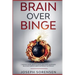 Brain Over Binge: Change your lifestyle and discover happiness building simple habits without suffering