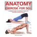 Anatomy of Exercise for 50+: A Trainer's Guide to Staying Fit Over Fifty