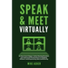 Speak & Meet Virtually: Go from Zoom Fatigue, Online Meeting Boredom, and Impersonal Presentations to Engaging, Efficient, and Empowering Web Conferen