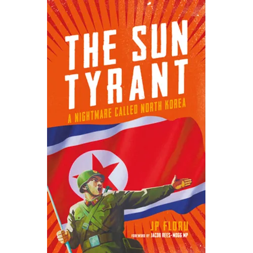 The Sun Tyrant: A Nightmare Called North Korea