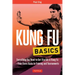 Kung Fu Basics: Everything You Need to Get Started in Kung Fu - From Basic Kicks to Training and Tournaments