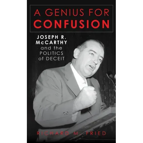 A Genius for Confusion: Joseph R. McCarthy and the Politics of Deceit