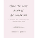 How to Not Always Be Working: A Toolkit for Creativity and Radical Self-Care