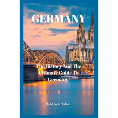 Travel Guide to Germany: The History and Ultimate Guide To Your Destination (GERMANY)