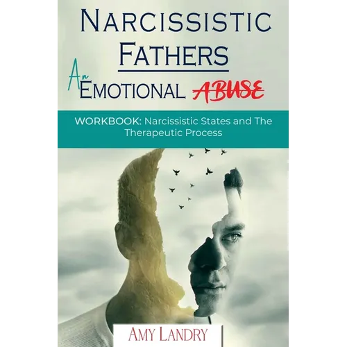 Narcissistic Fathers: An Emotional Abuse: Workbook: Narcissistic States and the Therapeutic Process
