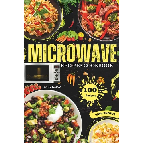 Easy Microwave Recipes Cookbook: Explore 100 Healthy Dishes with Stunning Images