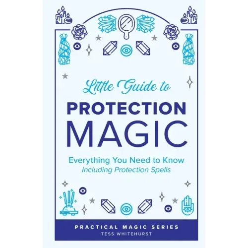 Little Guide to Protection Magic: Everything You Need to Know, Including Protection Spells