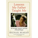 Lessons My Father Taught Me: The Strength, Integrity, and Faith of Ronald Reagan