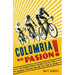 Colombia Es Pasion!: The Generation of Racing Cyclists Who Changed Their Nation and the Tour de France