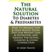 The Natural Solution To Diabetes and Prediabetes: How To Manage Low & High Blood Sugar, Diet For Weight Loss & Nutrition, and Handle The Eating, Cooki