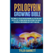 Psilocybin Growing Bible: The Complete Psilocybin Mushroom Cultivation Guide Step by Step to Grow Indoor and Outdoor Your Magic Psychedelic Mush