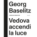 Georg Baselitz: Vedova Accendi La Luce