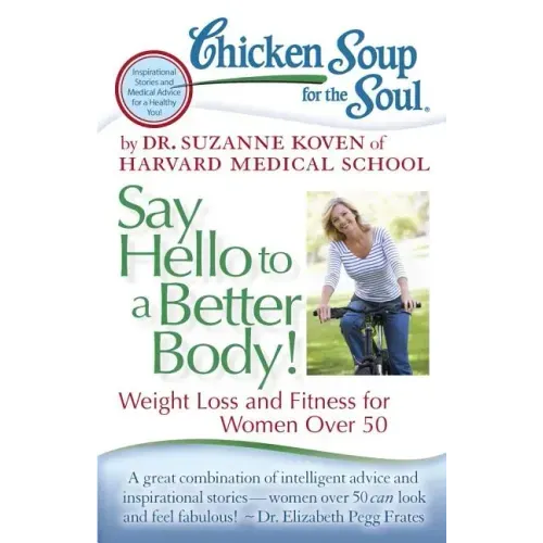 Chicken Soup for the Soul: Say Hello to a Better Body!: Weight Loss and Fitness for Women Over 50