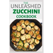 The Unleashed Zucchini Cookbook: Family Zucchini Recipe Book, Breads, Muffins, Main Dishes Desserts.