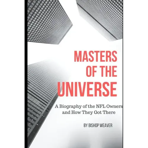 Masters of the Universe: Biography of the NFL Owners and How They Got There
