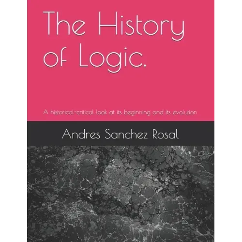 The History of Logic.: A historical-critical look at its beginning and its evolution