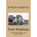 Train Madness: Stories From a Life Long Love of Trains