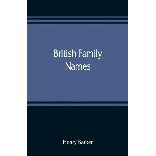 British family names; their origin and meaning, with lists of Scandinavian, Frisian, Anglo-Saxon and Norman names