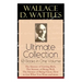Wallace D. Wattles Ultimate Collection - 10 Books in One Volume: The Science of Getting Rich, The Science of Being Well, The Science of Being Great, H