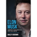 Elon Musk: A Biography of the Billionaire Behind SpaceX, Tesla & Twitter