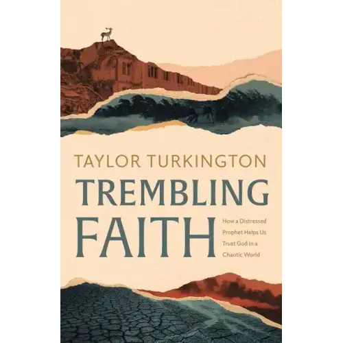 Trembling Faith: How a Distressed Prophet Helps Us Trust God in a Chaotic World