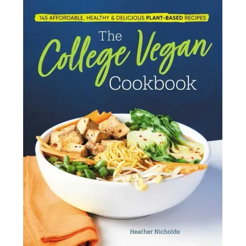 The College Vegan Cookbook: 145 Affordable, Healthy & Delicious Plant-Based Recipes