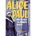 Alice Paul and the Fight for Women's Rights: From the Vote to the Equal Rights Amendment