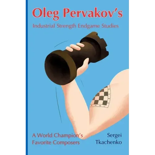 Oleg Pervakov's Industrial Strength Endgame Studies: A World Champion's Favorite Composers