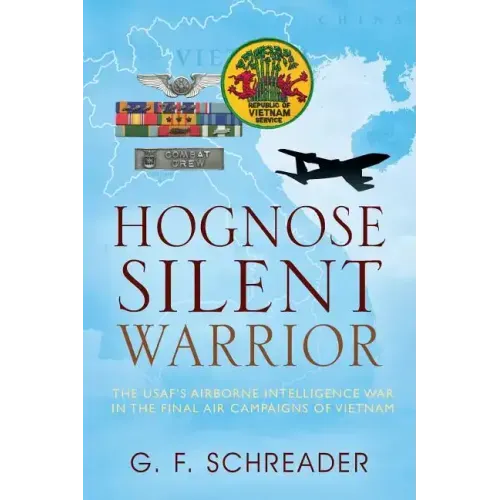 Hognose Silent Warrior: The USAF's Airborne Intelligence War in the Final Air Campaigns of Vietnam