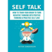 Self Talk: How to Train Your Brain to Turn Negative Thinking into Positive Thinking & Practice Self Love