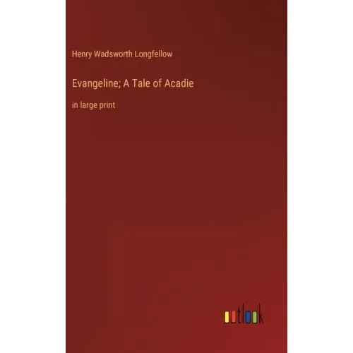 Evangeline; A Tale of Acadie: in large print